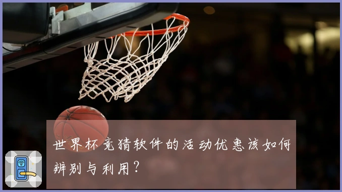 世界杯竞猜软件的活动优惠该如何辨别与利用？