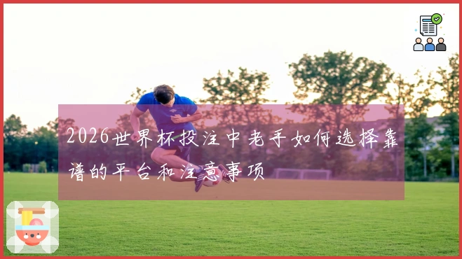 2026世界杯投注中老手如何选择靠谱的平台和注意事项