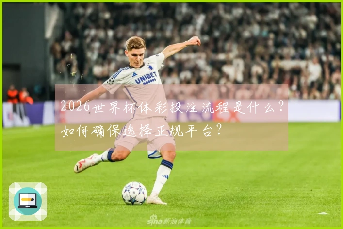 2026世界杯体彩投注流程是什么？如何确保选择正规平台？