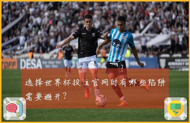 选择世界杯投注官网时有哪些陷阱需要避开？